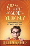 Six Ways to Keep the "Good" in Your Boy: Guiding Your Son from His Tweens to His Teens